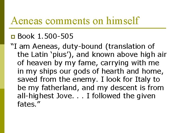 Aeneas comments on himself Book 1. 500 -505 “I am Aeneas, duty-bound (translation of