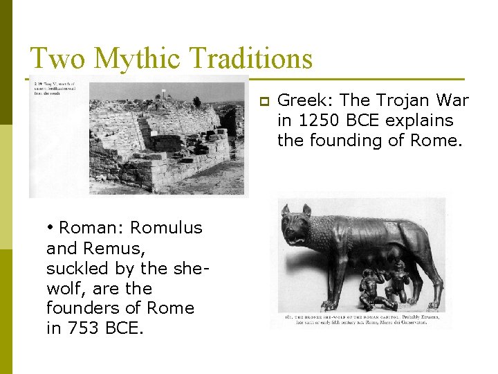 Two Mythic Traditions p • Roman: Romulus and Remus, suckled by the shewolf, are