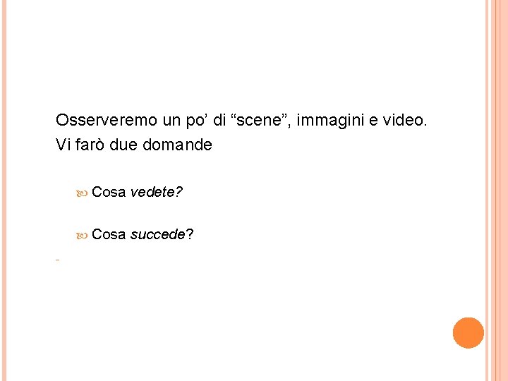 Osserveremo un po’ di “scene”, immagini e video. Vi farò due domande Cosa vedete?