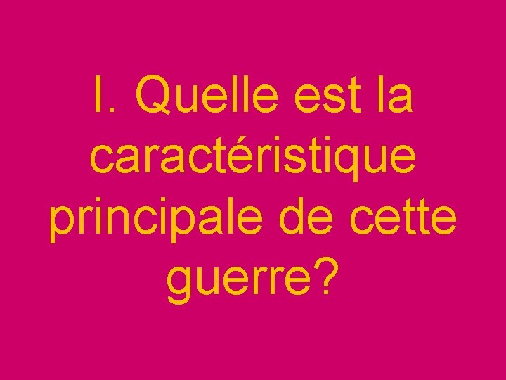 I. Quelle est la caractéristique principale de cette guerre? 