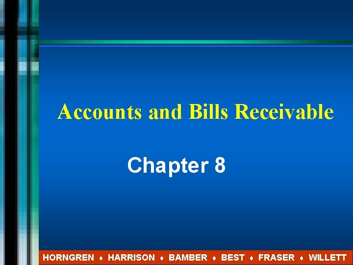 Accounts and Bills Receivable Chapter 8 HORNGREN ♦ HARRISON ♦ BAMBER ♦ BEST ♦