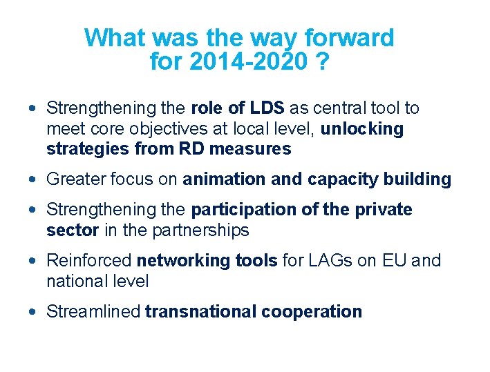 What was the way forward for 2014 -2020 ? • Strengthening the role of