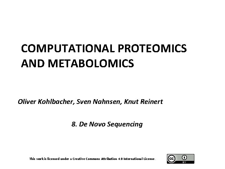 COMPUTATIONAL PROTEOMICS AND METABOLOMICS Oliver Kohlbacher, Sven Nahnsen, Knut Reinert 8. De Novo Sequencing