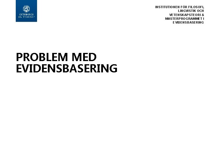 INSTITUTIONEN FÖR FILOSOFI, LINGVISTIK OCH VETENSKAPSTEORI & MASTERPROGRAMMET I EVIDENSBASERING PROBLEM MED EVIDENSBASERING 