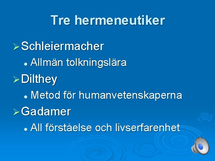 Tre hermeneutiker Ø Schleiermacher l Allmän tolkningslära Ø Dilthey l Metod för humanvetenskaperna Ø