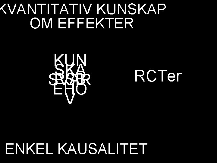 KVANTITATIV KUNSKAP OM EFFEKTER KUN SKA PSB SVAR EHO V RCTer ENKEL KAUSALITET 