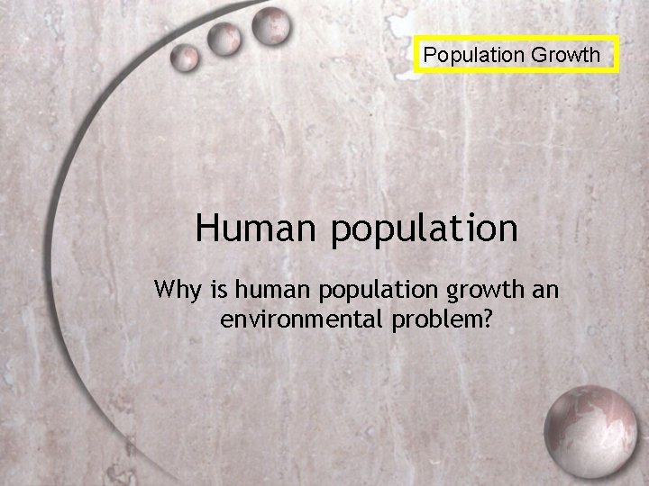 Population Growth Human population Why is human population growth an environmental problem? 