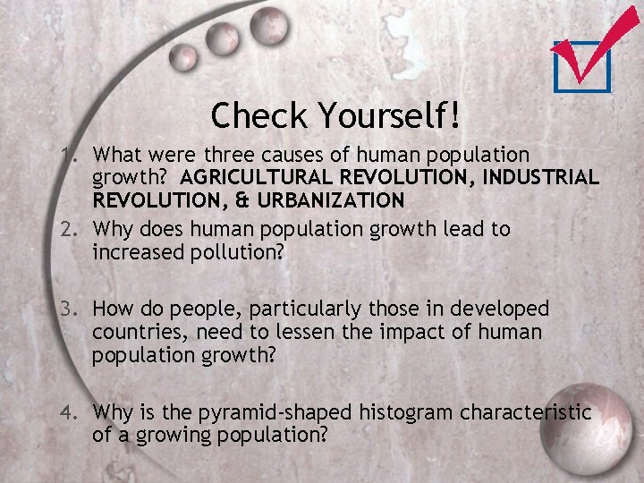 Check Yourself! 1. What were three causes of human population growth? AGRICULTURAL REVOLUTION, INDUSTRIAL