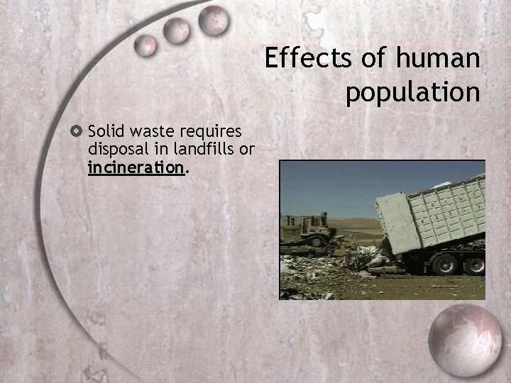 Effects of human population Solid waste requires disposal in landfills or incineration. 