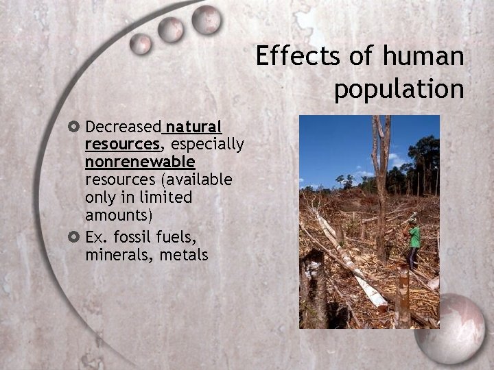 Effects of human population Decreased natural resources, especially nonrenewable resources (available only in limited