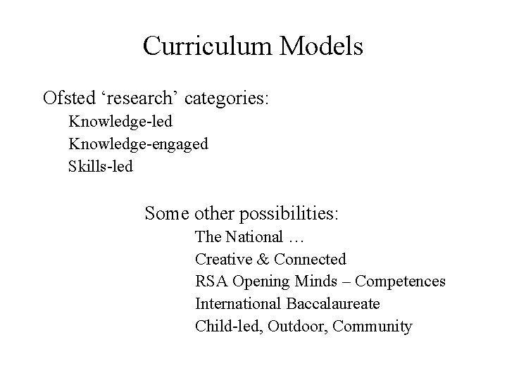 Curriculum Models Ofsted ‘research’ categories: Knowledge-led Knowledge-engaged Skills-led Some other possibilities: The National …