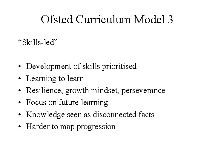 Ofsted Curriculum Model 3 “Skills-led” • • • Development of skills prioritised Learning to