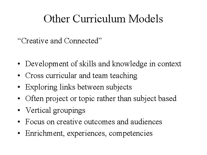 Other Curriculum Models “Creative and Connected” • • Development of skills and knowledge in