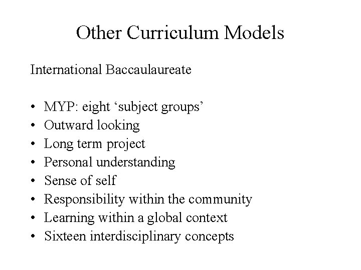 Other Curriculum Models International Baccaulaureate • • MYP: eight ‘subject groups’ Outward looking Long