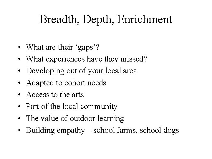 Breadth, Depth, Enrichment • • What are their ‘gaps’? What experiences have they missed?