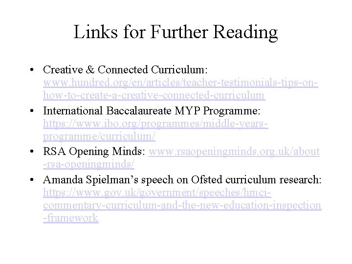 Links for Further Reading • Creative & Connected Curriculum: www. hundred. org/en/articles/teacher-testimonials-tips-onhow-to-create-a-creative-connected-curriculum • International
