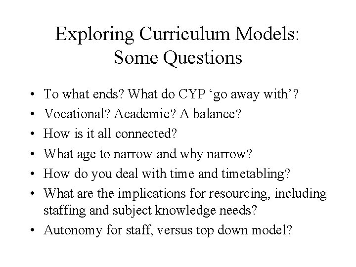 Exploring Curriculum Models: Some Questions • • • To what ends? What do CYP