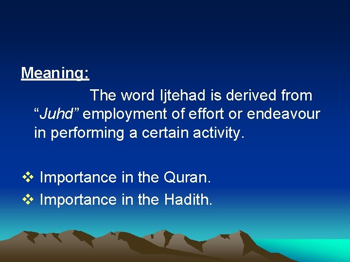 Meaning: The word Ijtehad is derived from “Juhd” employment of effort or endeavour in