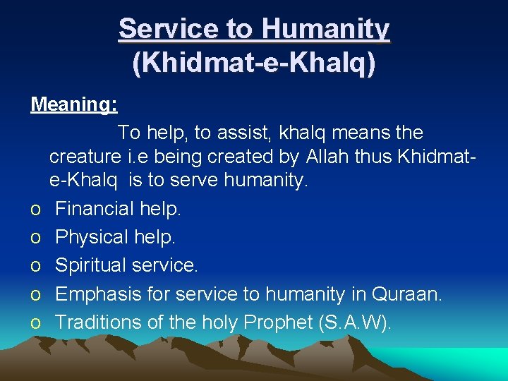 Service to Humanity (Khidmat-e-Khalq) Meaning: o o o To help, to assist, khalq means