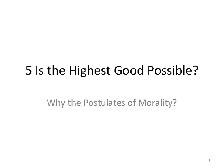 5 Is the Highest Good Possible? Why the Postulates of Morality? 1 