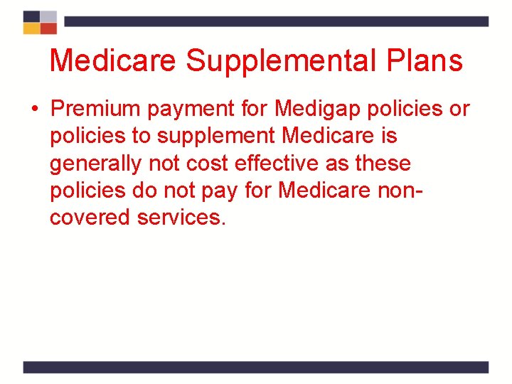Medicare Supplemental Plans • Premium payment for Medigap policies or policies to supplement Medicare Medicare Supplemental Plans • Premium payment for Medigap policies or policies to supplement Medicare
