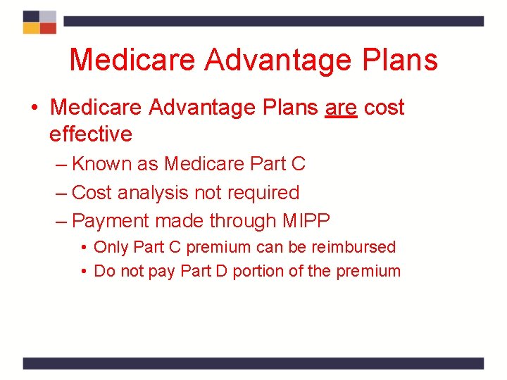 Medicare Advantage Plans • Medicare Advantage Plans are cost effective – Known as Medicare Medicare Advantage Plans • Medicare Advantage Plans are cost effective – Known as Medicare