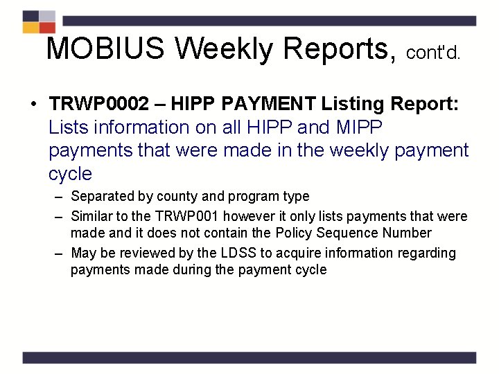 MOBIUS Weekly Reports, cont'd. • TRWP 0002 – HIPP PAYMENT Listing Report: Lists information MOBIUS Weekly Reports, cont'd. • TRWP 0002 – HIPP PAYMENT Listing Report: Lists information