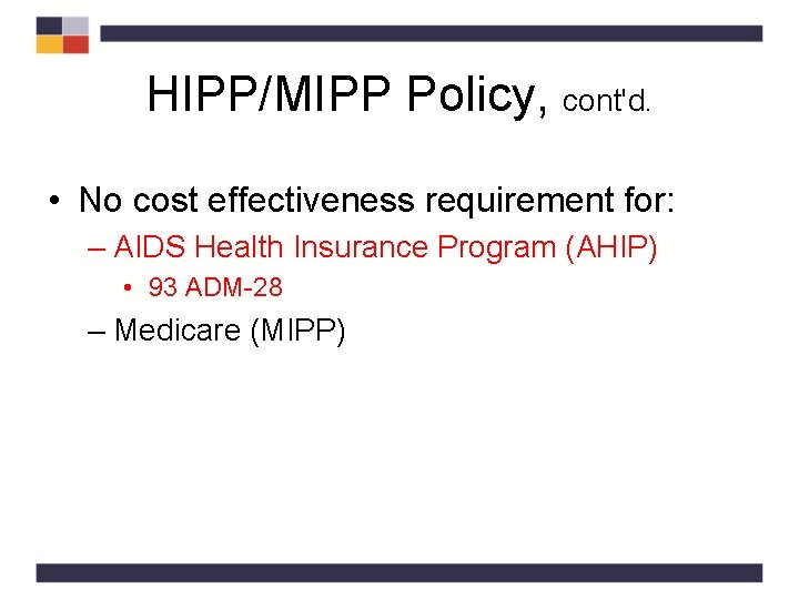 HIPP/MIPP Policy, cont'd. • No cost effectiveness requirement for: – AIDS Health Insurance Program HIPP/MIPP Policy, cont'd. • No cost effectiveness requirement for: – AIDS Health Insurance Program