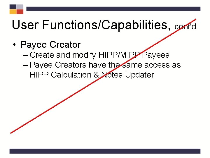 User Functions/Capabilities, cont'd. • Payee Creator – Create and modify HIPP/MIPP Payees – Payee User Functions/Capabilities, cont'd. • Payee Creator – Create and modify HIPP/MIPP Payees – Payee