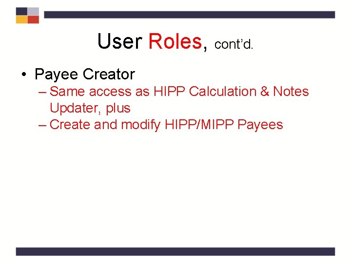User Roles, cont’d. • Payee Creator – Same access as HIPP Calculation & Notes User Roles, cont’d. • Payee Creator – Same access as HIPP Calculation & Notes