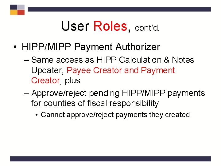 User Roles, cont’d. • HIPP/MIPP Payment Authorizer – Same access as HIPP Calculation & User Roles, cont’d. • HIPP/MIPP Payment Authorizer – Same access as HIPP Calculation &