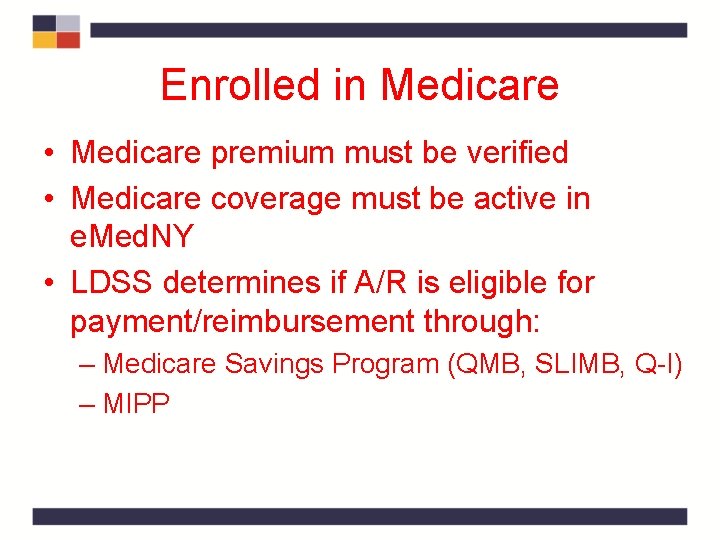 Enrolled in Medicare • Medicare premium must be verified • Medicare coverage must be Enrolled in Medicare • Medicare premium must be verified • Medicare coverage must be