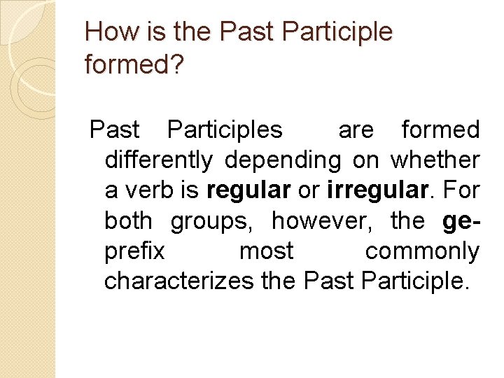 How is the Past Participle formed? Past Participles are formed differently depending on whether