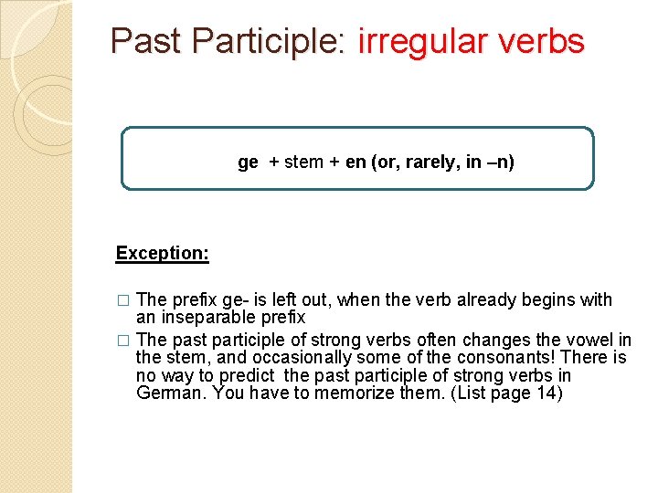 Past Participle: irregular verbs ge + stem + en (or, rarely, in –n) Exception: