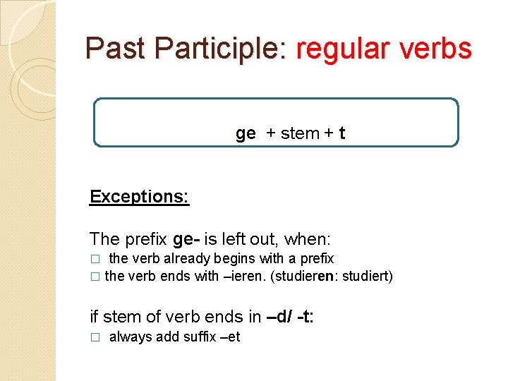 Past Participle: regular verbs ge + stem + t Exceptions: The prefix ge- is