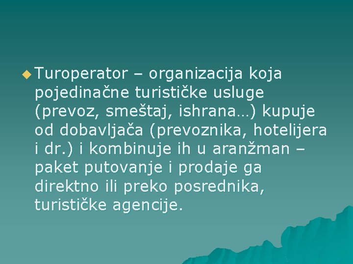 u Turoperator – organizacija koja pojedinačne turističke usluge (prevoz, smeštaj, ishrana…) kupuje od dobavljača