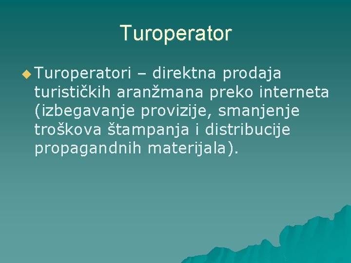 Turoperator u Turoperatori – direktna prodaja turističkih aranžmana preko interneta (izbegavanje provizije, smanjenje troškova