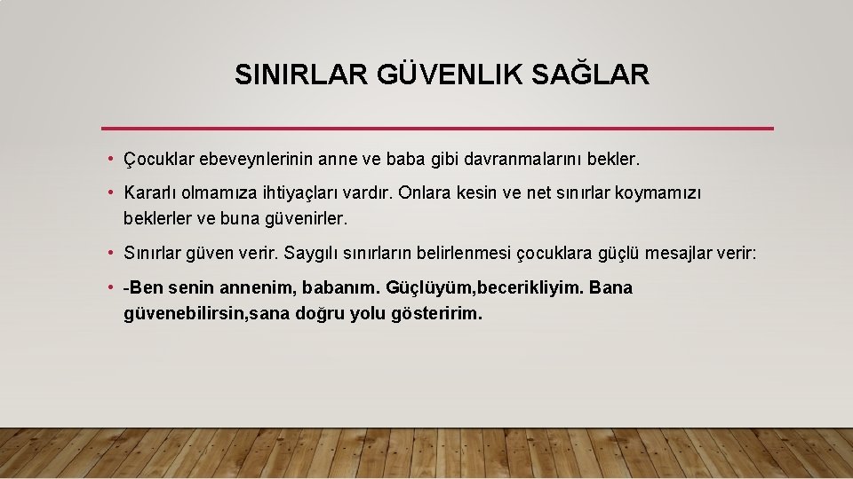 SINIRLAR GÜVENLIK SAĞLAR • Çocuklar ebeveynlerinin anne ve baba gibi davranmalarını bekler. • Kararlı