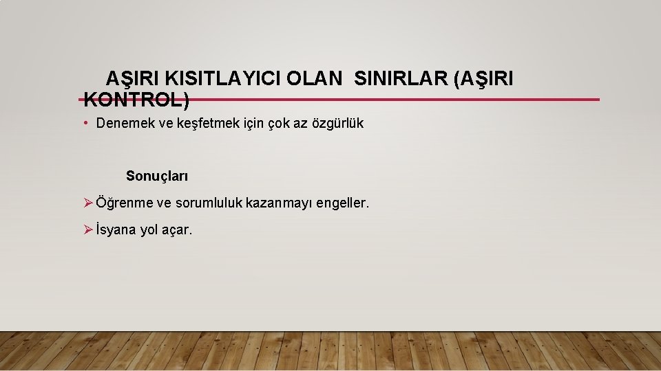 AŞIRI KISITLAYICI OLAN SINIRLAR (AŞIRI KONTROL) • Denemek ve keşfetmek için çok az özgürlük