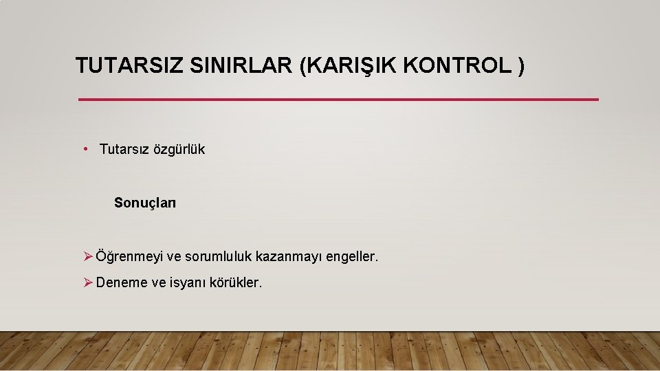 TUTARSIZ SINIRLAR (KARIŞIK KONTROL ) • Tutarsız özgürlük Sonuçları Ø Öğrenmeyi ve sorumluluk kazanmayı
