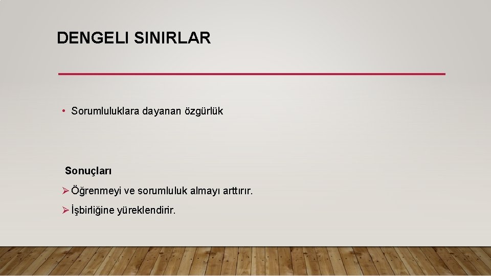 DENGELI SINIRLAR • Sorumluluklara dayanan özgürlük Sonuçları Ø Öğrenmeyi ve sorumluluk almayı arttırır. Ø