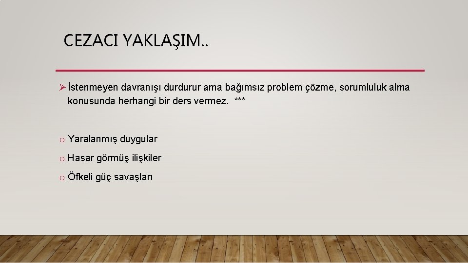 CEZACI YAKLAŞIM. . Ø İstenmeyen davranışı durdurur ama bağımsız problem çözme, sorumluluk alma konusunda