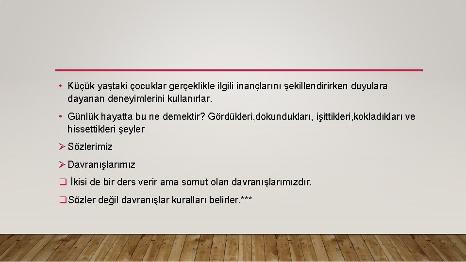  • Küçük yaştaki çocuklar gerçeklikle ilgili inançlarını şekillendirirken duyulara dayanan deneyimlerini kullanırlar. •