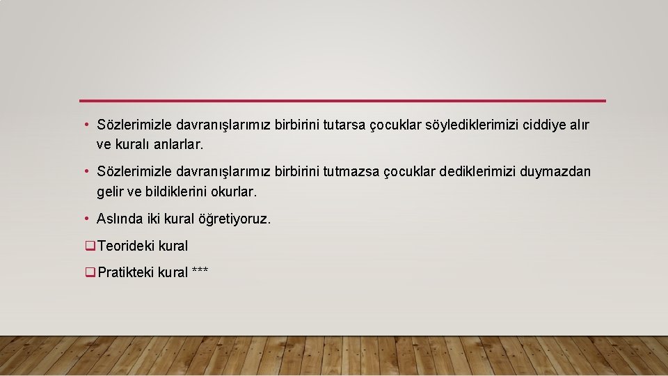  • Sözlerimizle davranışlarımız birbirini tutarsa çocuklar söylediklerimizi ciddiye alır ve kuralı anlarlar. •