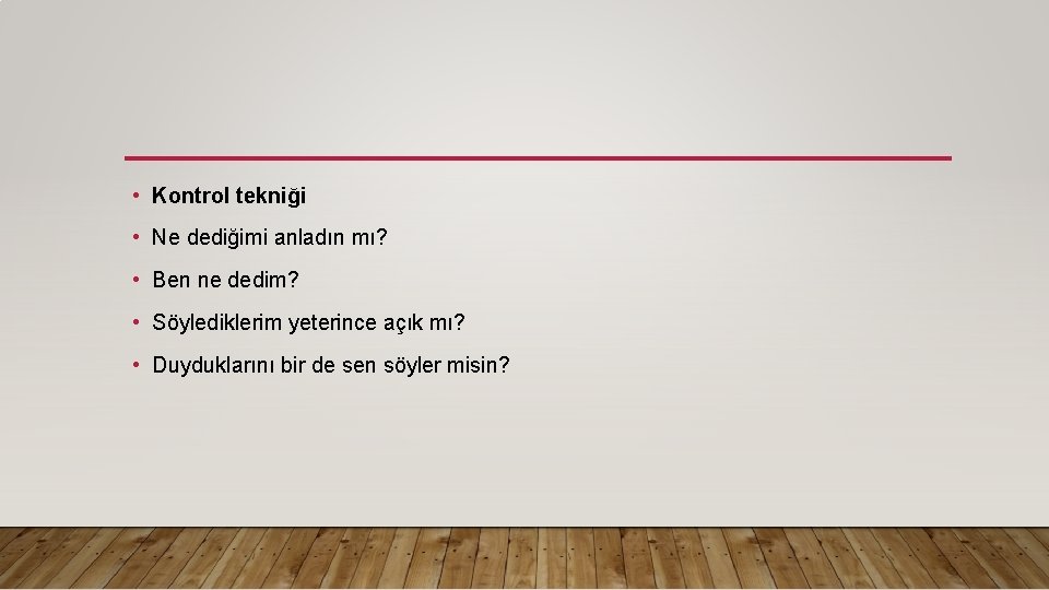  • Kontrol tekniği • Ne dediğimi anladın mı? • Ben ne dedim? •