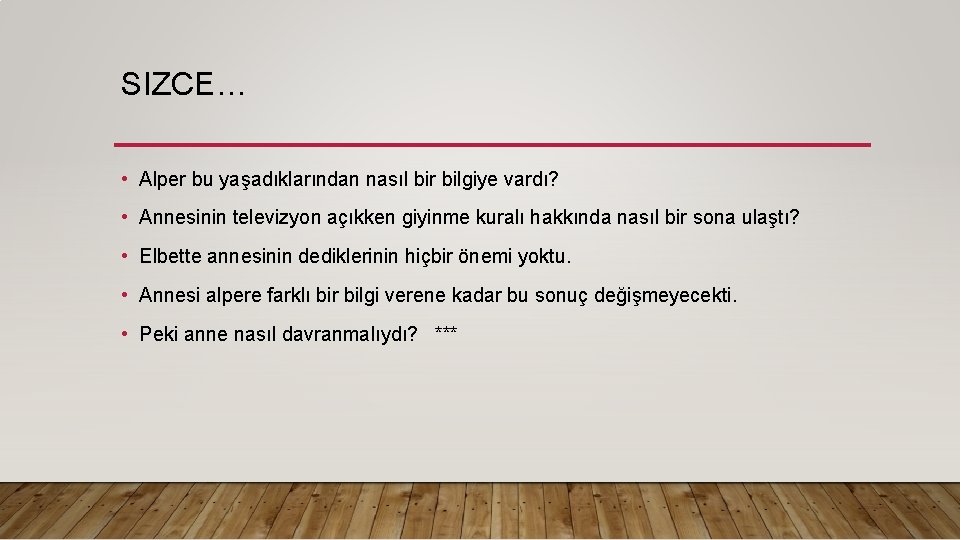 SIZCE… • Alper bu yaşadıklarından nasıl bir bilgiye vardı? • Annesinin televizyon açıkken giyinme