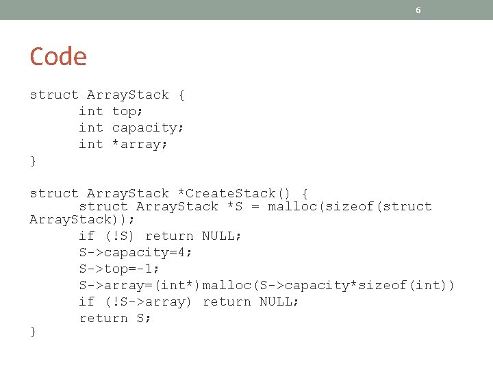 6 Code struct Array. Stack { int top; int capacity; int *array; } struct