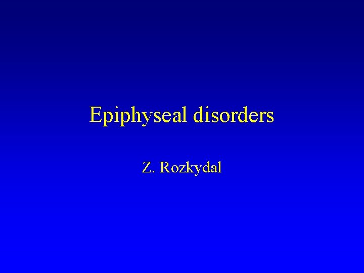 Epiphyseal disorders Z. Rozkydal 
