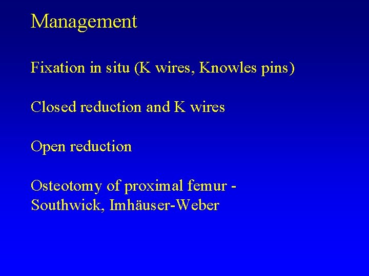 Management Fixation in situ (K wires, Knowles pins) Closed reduction and K wires Open
