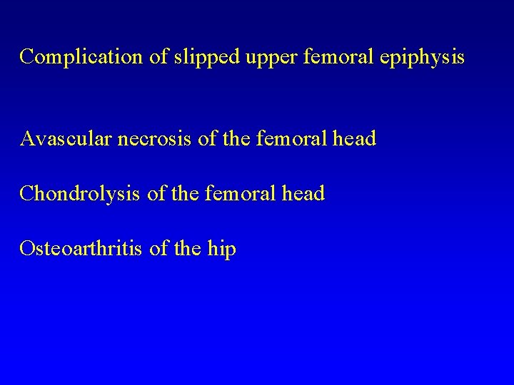 Complication of slipped upper femoral epiphysis Avascular necrosis of the femoral head Chondrolysis of